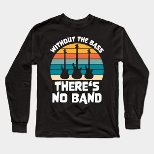 Funny WITHOUT THE BASS THERE'S NO BAND Bass Player Long Sleeve T-Shirt